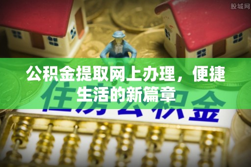 新津公积金提取网上办理，便捷生活的新篇章