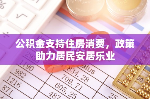 新津公积金支持住房消费，政策助力居民安居乐业