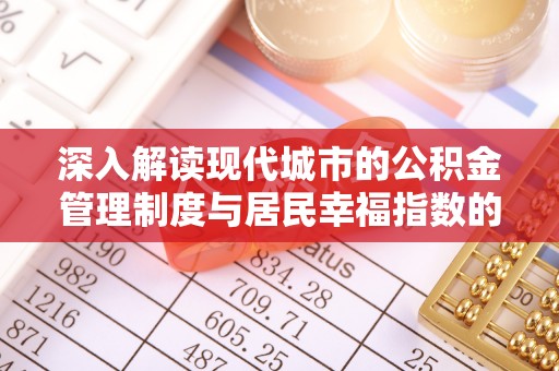 新津深入解读现代城市的公积金管理制度与居民幸福指数的关联