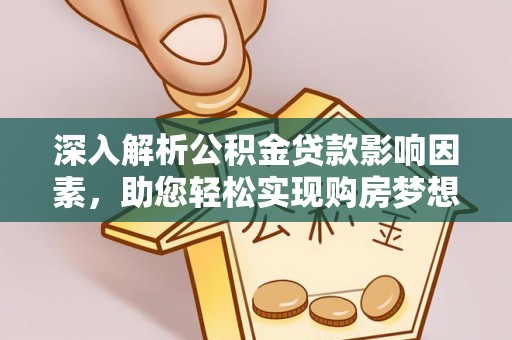 新津深入解析公积金贷款影响因素，助您轻松实现购房梦想