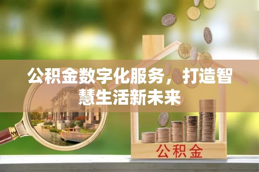 新津公积金数字化服务，打造智慧生活新未来