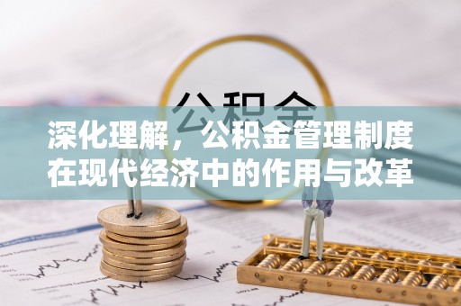 新津深化理解，公积金管理制度在现代经济中的作用与改革方向