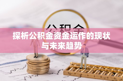 新津探析公积金资金运作的现状与未来趋势