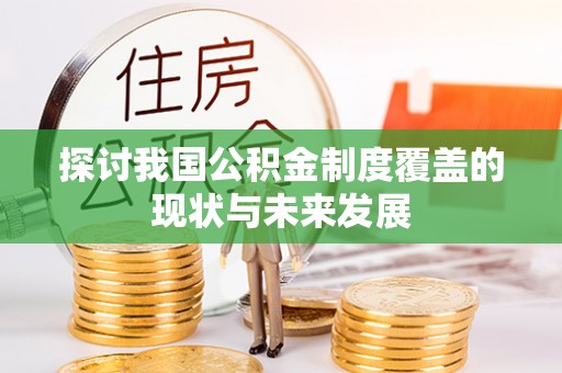 新津探讨我国公积金制度覆盖的现状与未来发展