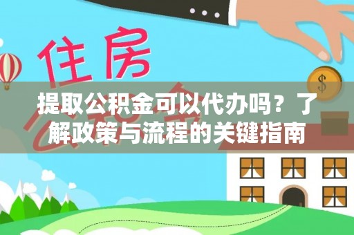 新津提取公积金可以代办吗？了解政策与流程的关键指南