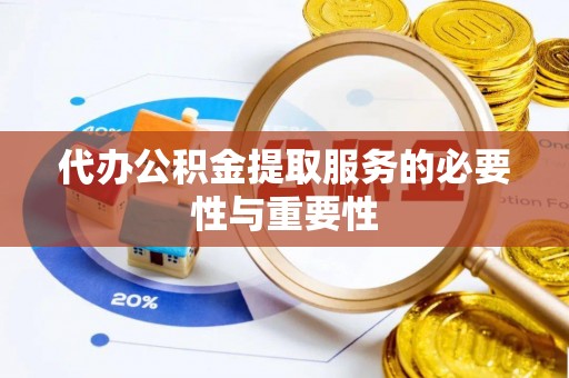 新津代办公积金提取服务的必要性与重要性