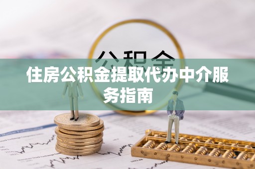 新津住房公积金提取代办中介服务指南
