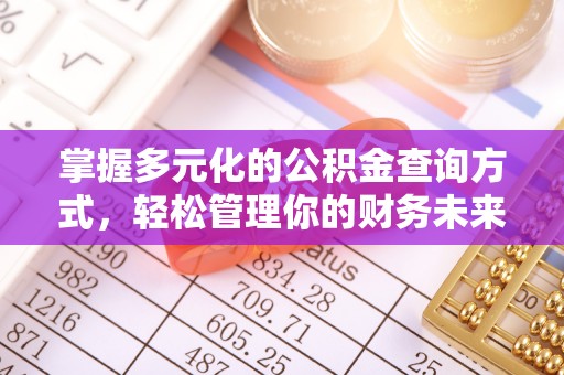 新津掌握多元化的公积金查询方式，轻松管理你的财务未来