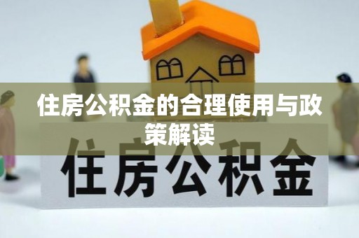 新津住房公积金的合理使用与政策解读