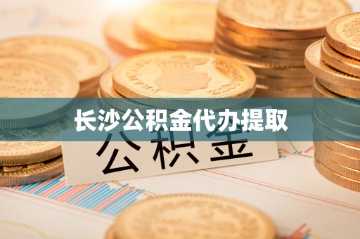 新津长沙公积金代办提取