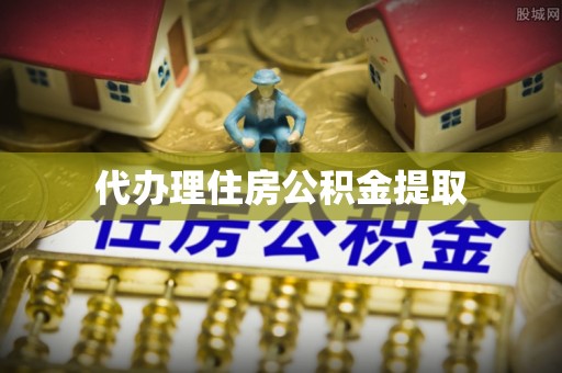新津代办理住房公积金提取